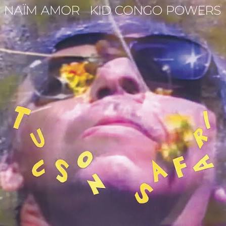 Naim Amor / Kid Congo Powers – Tucson Safari